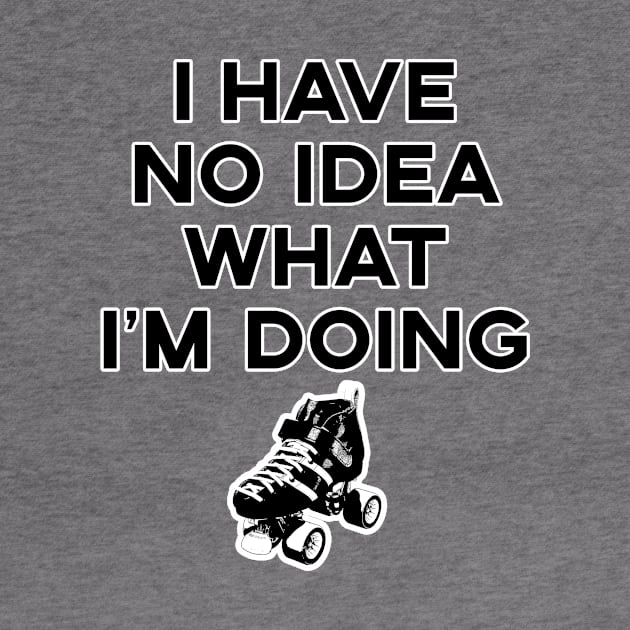 I Have No Idea What I'm Doing Roller Derby by fearcity